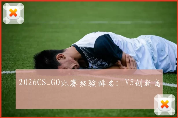 2026CS_GO比赛经验排名：V5创新高